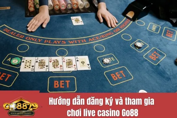 Hướng dẫn đăng ký và tham gia chơi live casino Go88